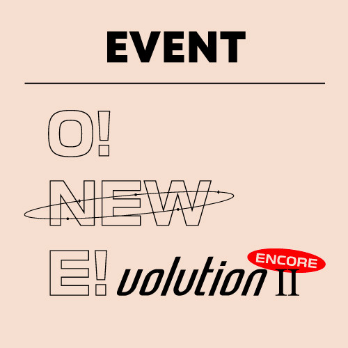 [O! NEW E!volution Ⅱ ENCORE] EVENT